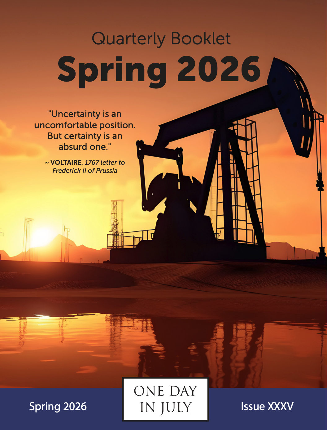 Spring Quarterly Booklet Cover, quote: Uncertainty is an uncomfortable position. But certainty is an absurd one. - Voltaire, 1767 letter to Frederick II of Prussia. Oil rig in the sunset.